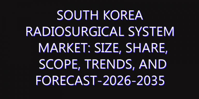 South Korea Radiosurgical System Market: Size, Share, Scope, Trends, and Forecast-2026-2035