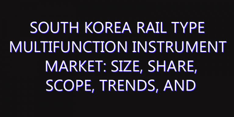 South Korea Rail Type Multifunction Instrument Market: Size, Share, Scope, Trends, and Forecast-2026-2035