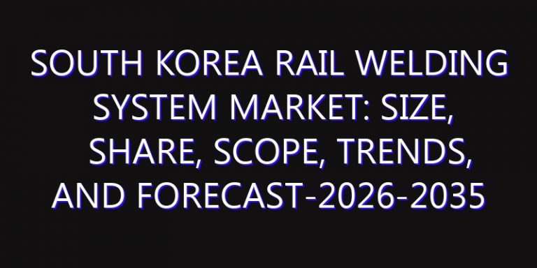 South Korea Rail Welding System Market: Size, Share, Scope, Trends, and Forecast-2026-2035