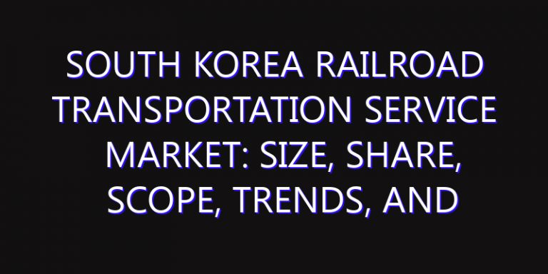 South Korea Railroad Transportation Service Market: Size, Share, Scope, Trends, and Forecast-2026-2035