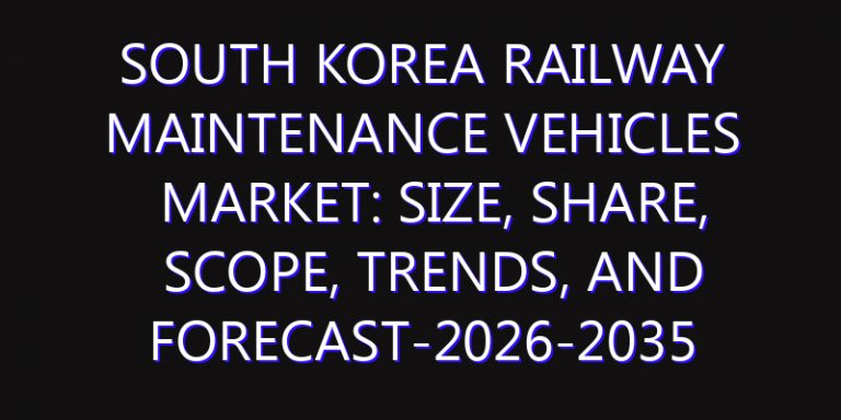South Korea Railway Maintenance Vehicles Market: Size, Share, Scope, Trends, and Forecast-2026-2035
