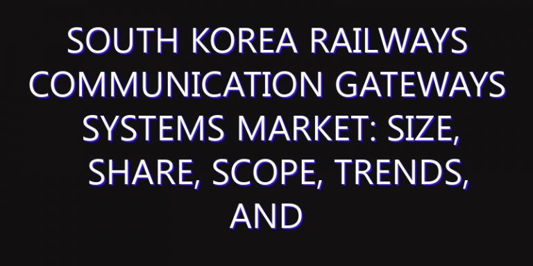 South Korea Railways Communication Gateways Systems Market: Size, Share, Scope, Trends, and Forecast-2026-2035