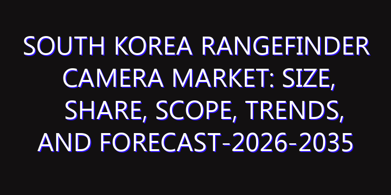 South Korea Rangefinder Camera Market: Size, Share, Scope, Trends, and Forecast-2026-2035
