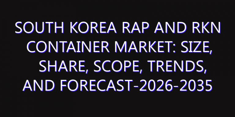 South Korea RAP and RKN Container Market: Size, Share, Scope, Trends, and Forecast-2026-2035