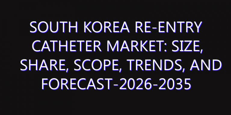 South Korea Re-Entry Catheter Market: Size, Share, Scope, Trends, and Forecast-2026-2035