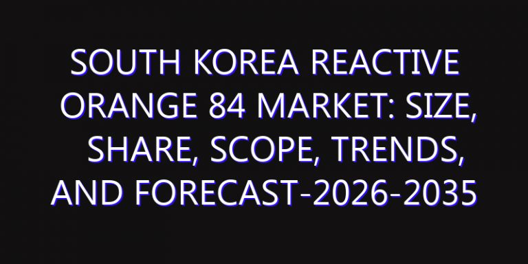 South Korea Reactive Orange 84 Market: Size, Share, Scope, Trends, and Forecast-2026-2035