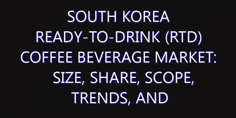 South Korea Ready-to-drink (RTD) Coffee Beverage Market: Size, Share, Scope, Trends, and Forecast-2026-2035
