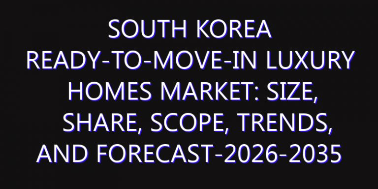 South Korea Ready-to-move-in Luxury Homes Market: Size, Share, Scope, Trends, and Forecast-2026-2035