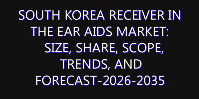 South Korea Receiver In The Ear Aids Market: Size, Share, Scope, Trends, and Forecast-2026-2035