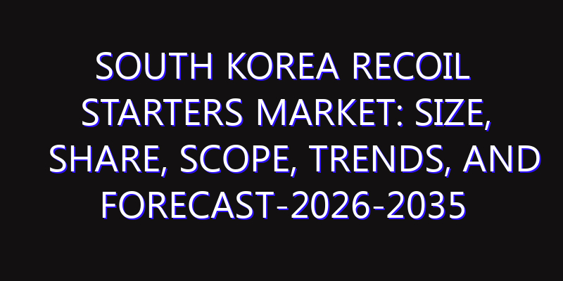 South Korea Recoil Starters Market: Size, Share, Scope, Trends, and Forecast-2026-2035