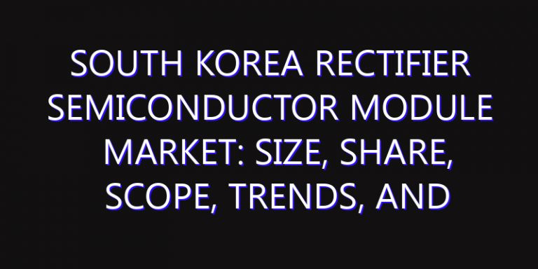 South Korea Rectifier Semiconductor Module Market: Size, Share, Scope, Trends, and Forecast-2026-2035