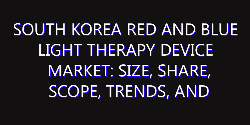 South Korea Red and Blue Light Therapy Device Market: Size, Share, Scope, Trends, and Forecast-2026-2035