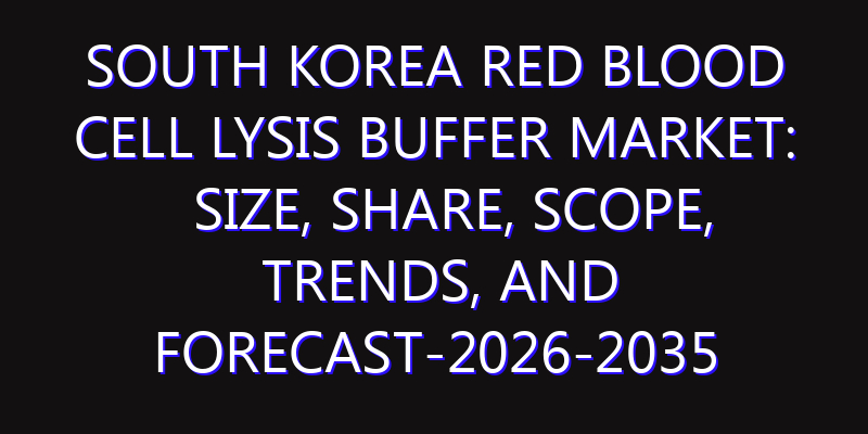 South Korea Red Blood Cell Lysis Buffer Market: Size, Share, Scope, Trends, and Forecast-2026-2035