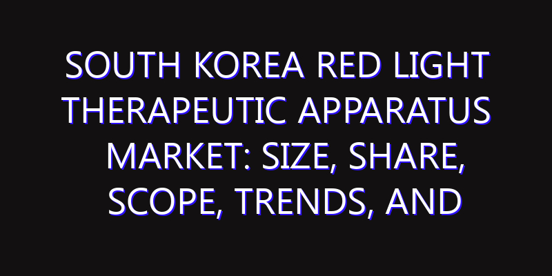South Korea Red Light Therapeutic Apparatus Market: Size, Share, Scope, Trends, and Forecast-2026-2035