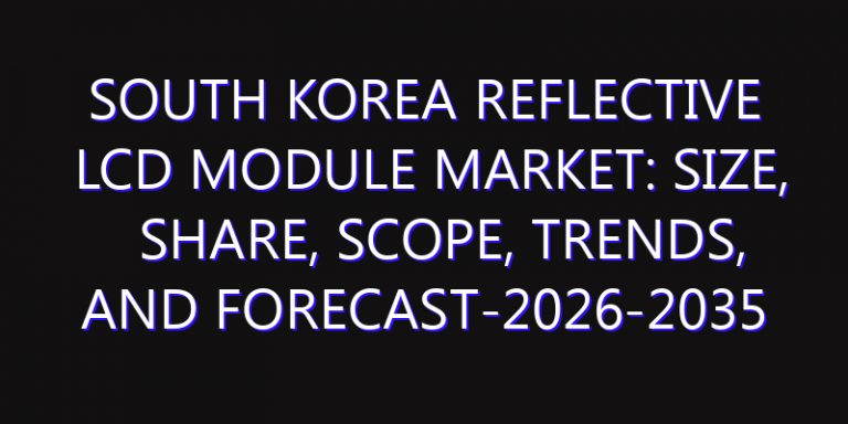 South Korea Reflective LCD Module Market: Size, Share, Scope, Trends, and Forecast-2026-2035