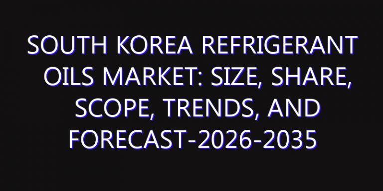South Korea Refrigerant Oils Market: Size, Share, Scope, Trends, and Forecast-2026-2035