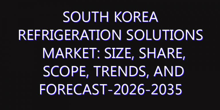 South Korea Refrigeration Solutions Market: Size, Share, Scope, Trends, and Forecast-2026-2035