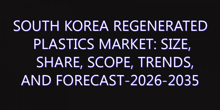 South Korea Regenerated Plastics Market: Size, Share, Scope, Trends, and Forecast-2026-2035