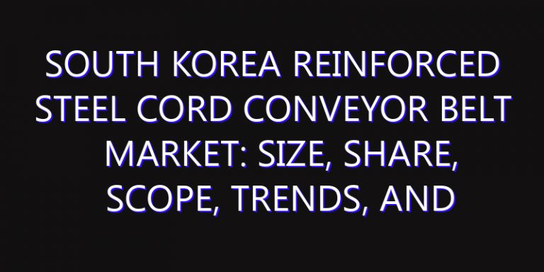 South Korea Reinforced Steel Cord Conveyor Belt Market: Size, Share, Scope, Trends, and Forecast-2026-2035