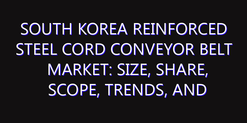 South Korea Reinforced Steel Cord Conveyor Belt Market: Size, Share, Scope, Trends, and Forecast-2026-2035