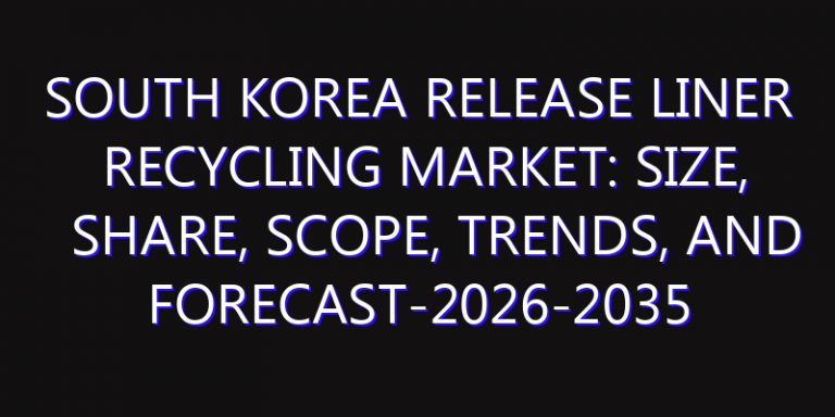 South Korea Release Liner Recycling Market: Size, Share, Scope, Trends, and Forecast-2026-2035