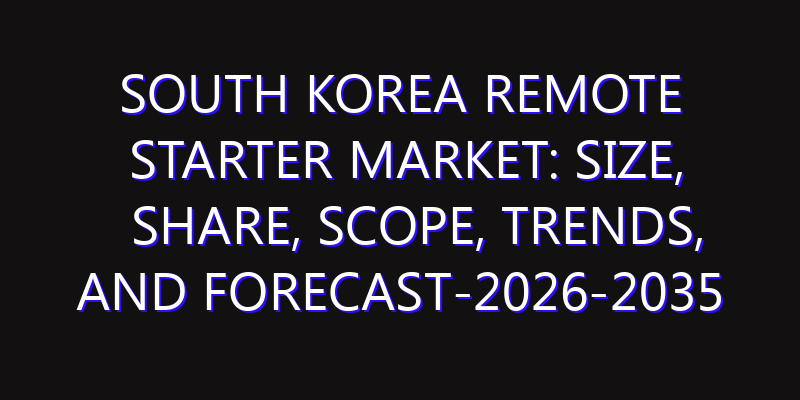 South Korea Remote Starter Market: Size, Share, Scope, Trends, and Forecast-2026-2035