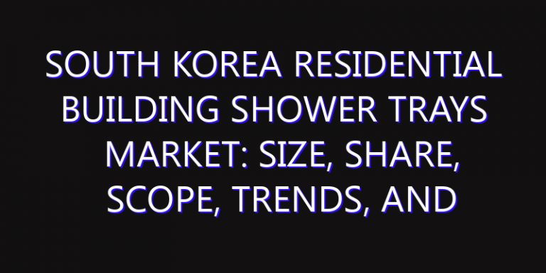 South Korea Residential Building Shower Trays Market: Size, Share, Scope, Trends, and Forecast-2026-2035