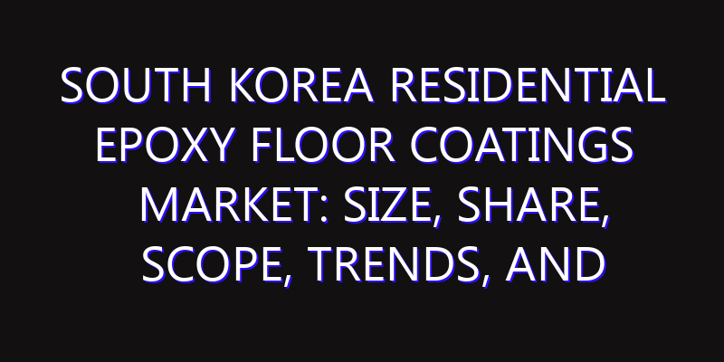South Korea Residential Epoxy Floor Coatings Market: Size, Share, Scope, Trends, and Forecast-2026-2035