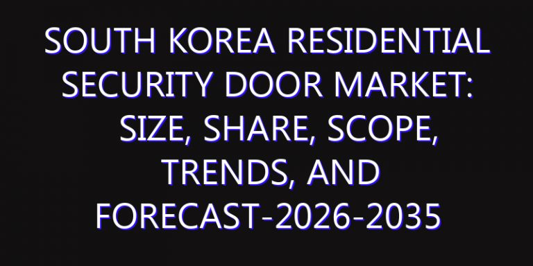 South Korea Residential Security Door Market: Size, Share, Scope, Trends, and Forecast-2026-2035