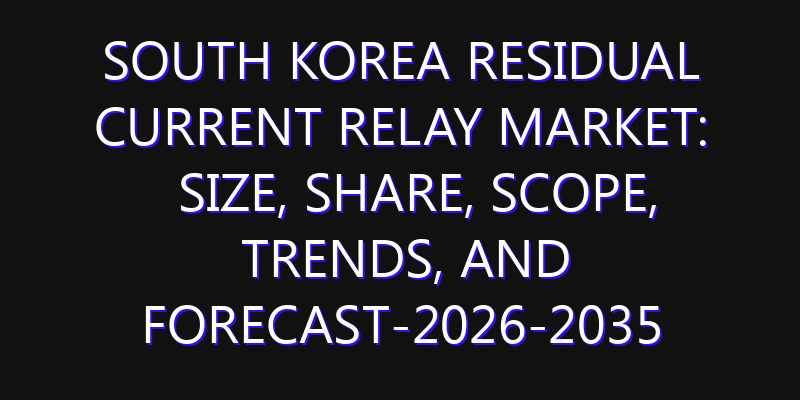 South Korea Residual Current Relay Market: Size, Share, Scope, Trends, and Forecast-2026-2035