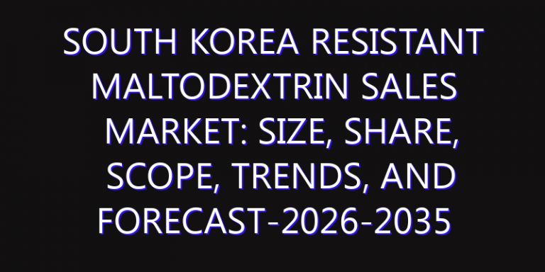 South Korea Resistant Maltodextrin Sales Market: Size, Share, Scope, Trends, and Forecast-2026-2035