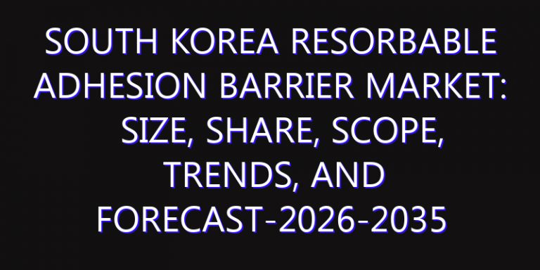 South Korea Resorbable Adhesion Barrier Market: Size, Share, Scope, Trends, and Forecast-2026-2035