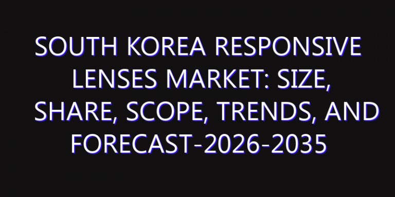 South Korea Responsive Lenses Market: Size, Share, Scope, Trends, and Forecast-2026-2035