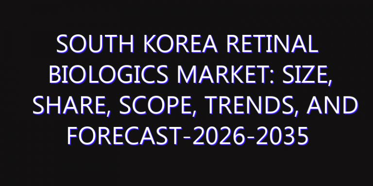 South Korea Retinal Biologics Market: Size, Share, Scope, Trends, and Forecast-2026-2035