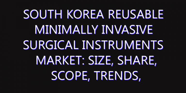South Korea Reusable Minimally Invasive Surgical Instruments Market: Size, Share, Scope, Trends, and Forecast-2026-2035