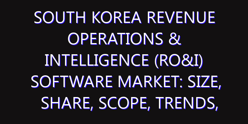 South Korea Revenue Operations & Intelligence (RO&I) Software Market: Size, Share, Scope, Trends, and Forecast-2026-2035