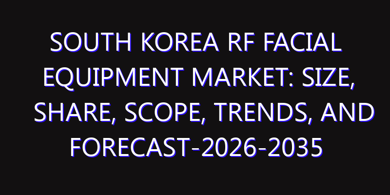 South Korea RF Facial Equipment Market: Size, Share, Scope, Trends, and Forecast-2026-2035
