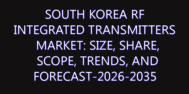 South Korea RF Integrated Transmitters Market: Size, Share, Scope, Trends, and Forecast-2026-2035