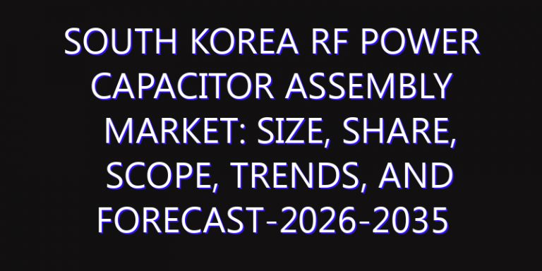 South Korea RF Power Capacitor Assembly Market: Size, Share, Scope, Trends, and Forecast-2026-2035