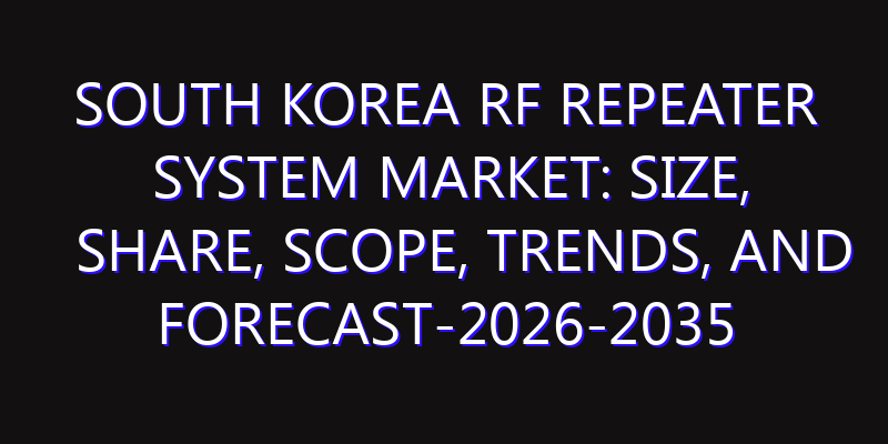 South Korea RF Repeater System Market: Size, Share, Scope, Trends, and Forecast-2026-2035