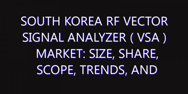 South Korea RF Vector Signal Analyzer ( VSA ) Market: Size, Share, Scope, Trends, and Forecast-2026-2035