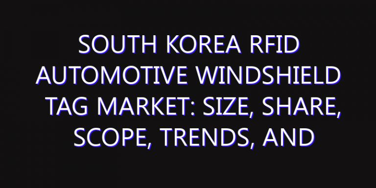 South Korea RFID Automotive Windshield Tag Market: Size, Share, Scope, Trends, and Forecast-2026-2035