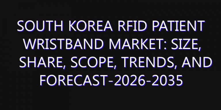 South Korea RFID Patient Wristband Market: Size, Share, Scope, Trends, and Forecast-2026-2035
