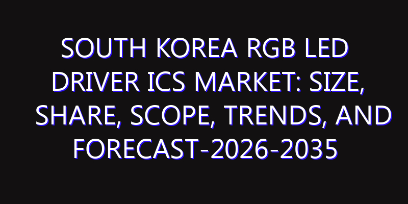 South Korea RGB LED Driver ICs Market: Size, Share, Scope, Trends, and Forecast-2026-2035