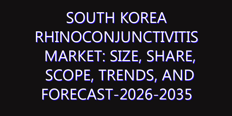 South Korea Rhinoconjunctivitis Market: Size, Share, Scope, Trends, and Forecast-2026-2035