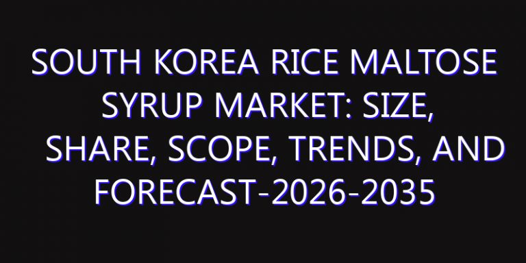South Korea Rice Maltose Syrup Market: Size, Share, Scope, Trends, and Forecast-2026-2035