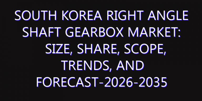 South Korea Right Angle Shaft Gearbox Market: Size, Share, Scope, Trends, and Forecast-2026-2035