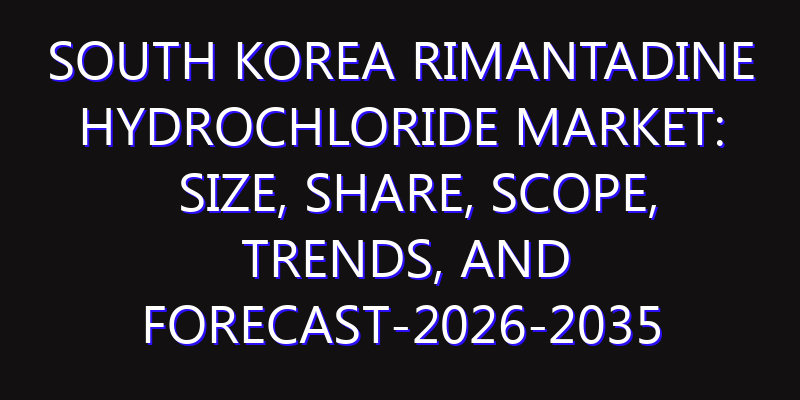 South Korea Rimantadine Hydrochloride Market: Size, Share, Scope, Trends, and Forecast-2026-2035