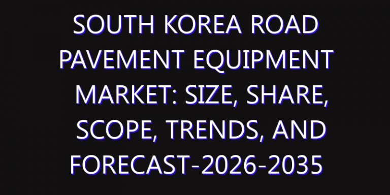 South Korea Road Pavement Equipment Market: Size, Share, Scope, Trends, and Forecast-2026-2035