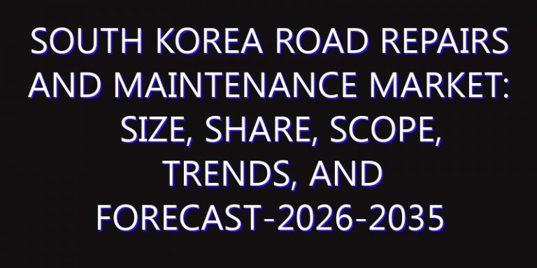 South Korea Road Repairs and Maintenance Market: Size, Share, Scope, Trends, and Forecast-2026-2035